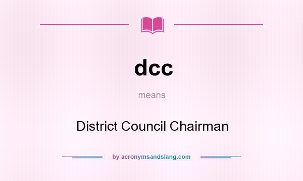 What does dcc mean? It stands for District Council Chairman