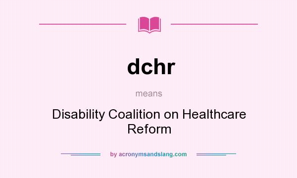 What does dchr mean? It stands for Disability Coalition on Healthcare Reform
