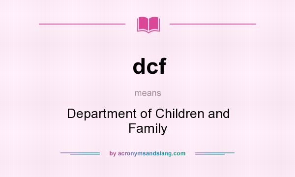 What does dcf mean? It stands for Department of Children and Family