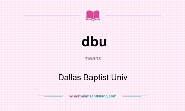 What does dbu mean? It stands for Dallas Baptist Univ