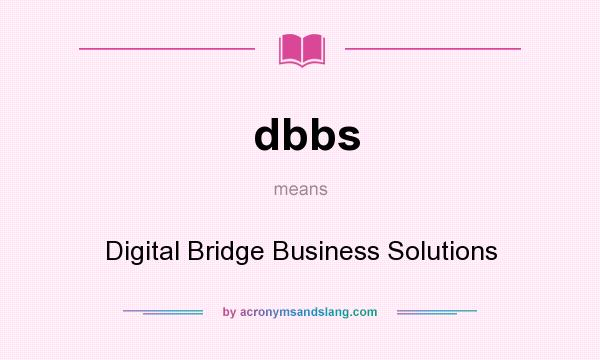 What does dbbs mean? It stands for Digital Bridge Business Solutions