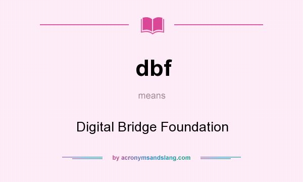 What does dbf mean? It stands for Digital Bridge Foundation