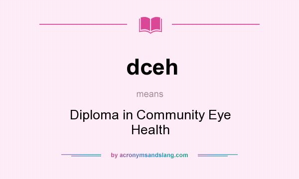 What does dceh mean? It stands for Diploma in Community Eye Health