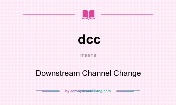 What does dcc mean? It stands for Downstream Channel Change
