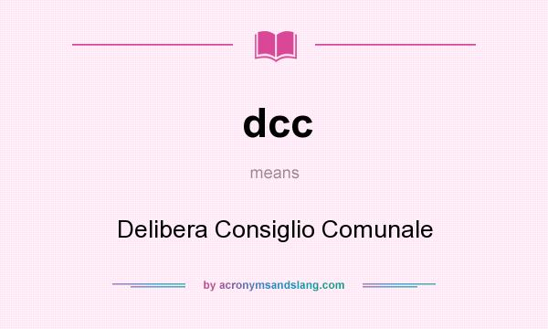 What does dcc mean? It stands for Delibera Consiglio Comunale