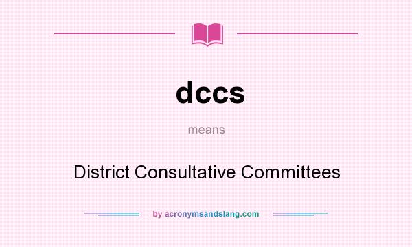 What does dccs mean? It stands for District Consultative Committees