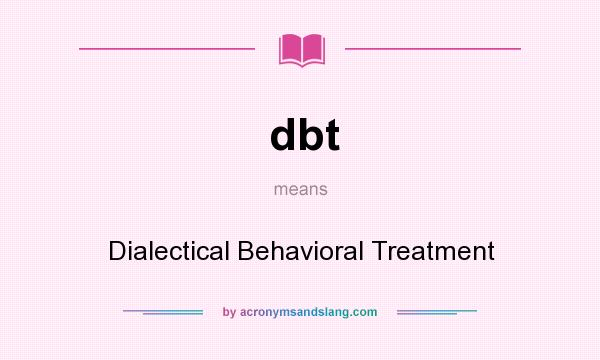 What does dbt mean? It stands for Dialectical Behavioral Treatment