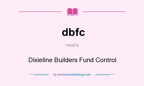 What does dbfc mean? It stands for Dixieline Builders Fund Control