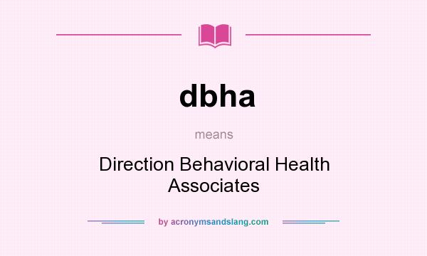 What does dbha mean? It stands for Direction Behavioral Health Associates