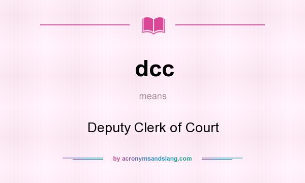 What does dcc mean? It stands for Deputy Clerk of Court