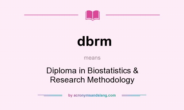 What does dbrm mean? It stands for Diploma in Biostatistics & Research Methodology