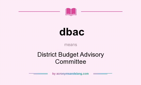What does dbac mean? It stands for District Budget Advisory Committee