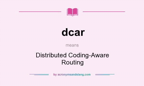 What does dcar mean? It stands for Distributed Coding-Aware Routing