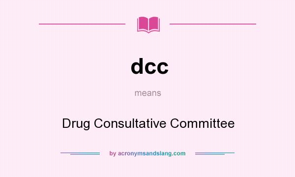 What does dcc mean? It stands for Drug Consultative Committee