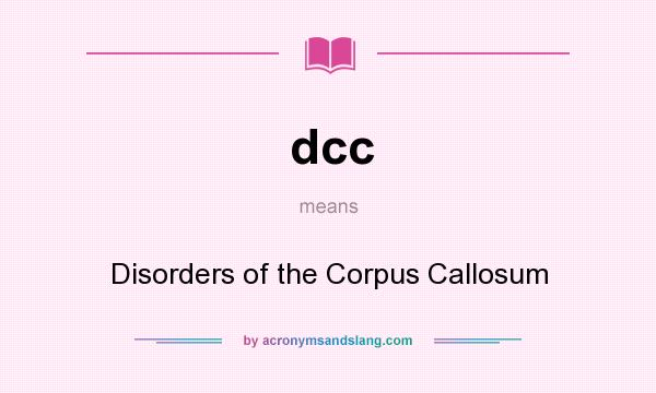 What does dcc mean? It stands for Disorders of the Corpus Callosum