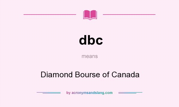 What does dbc mean? It stands for Diamond Bourse of Canada