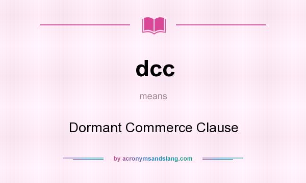 What does dcc mean? It stands for Dormant Commerce Clause