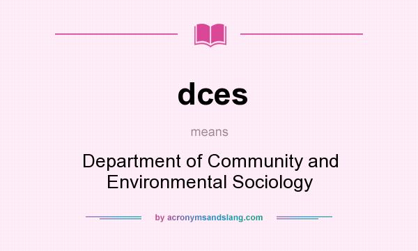 What does dces mean? It stands for Department of Community and Environmental Sociology