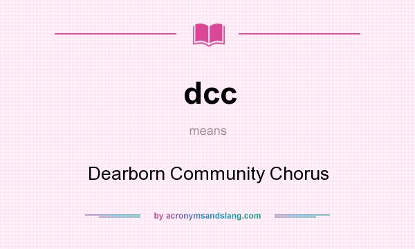 What does dcc mean? It stands for Dearborn Community Chorus