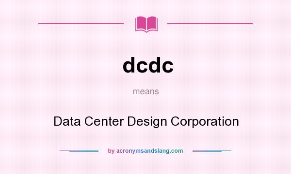 What does dcdc mean? It stands for Data Center Design Corporation