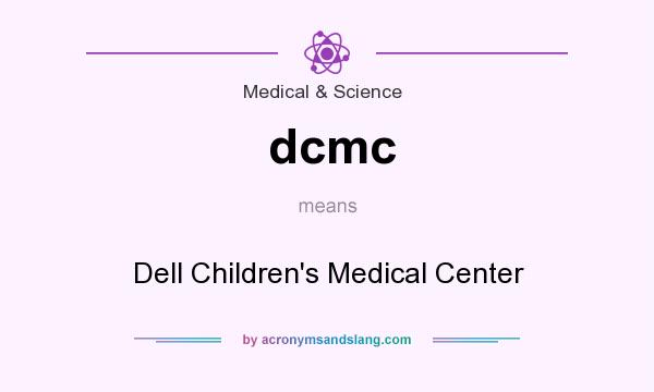 What does dcmc mean? It stands for Dell Children`s Medical Center
