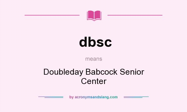 What does dbsc mean? It stands for Doubleday Babcock Senior Center