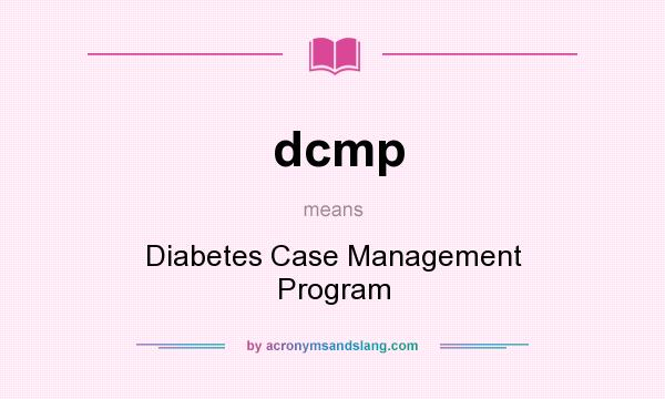What does dcmp mean? It stands for Diabetes Case Management Program