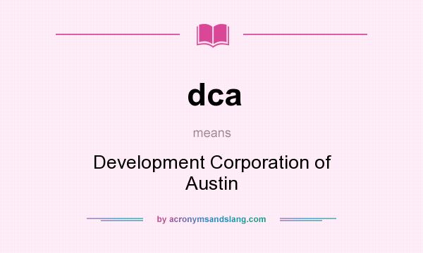What does dca mean? It stands for Development Corporation of Austin