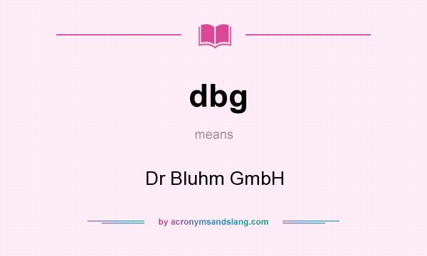 What does dbg mean? It stands for Dr Bluhm GmbH