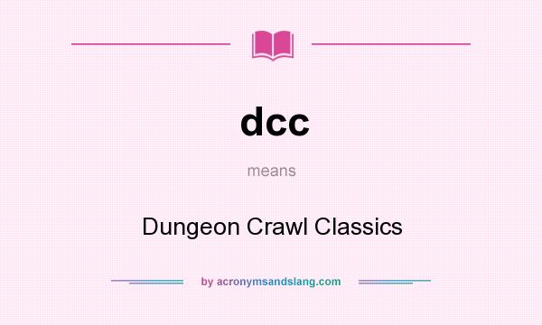What does dcc mean? It stands for Dungeon Crawl Classics