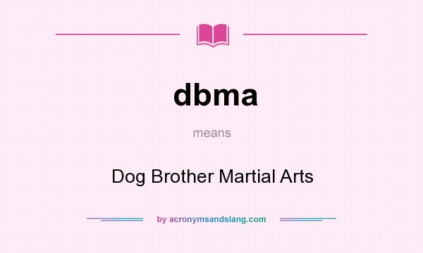 What does dbma mean? It stands for Dog Brother Martial Arts