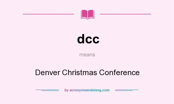 What does dcc mean? It stands for Denver Christmas Conference