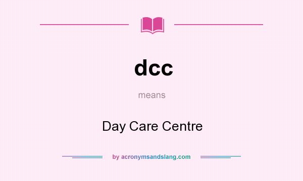 What does dcc mean? It stands for Day Care Centre