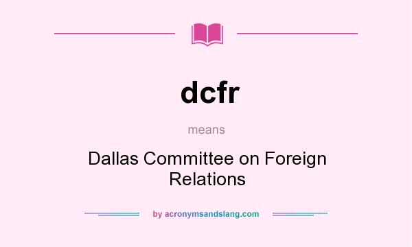 What does dcfr mean? It stands for Dallas Committee on Foreign Relations