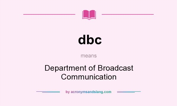 What does dbc mean? It stands for Department of Broadcast Communication