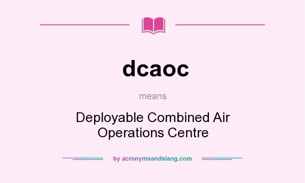 What does dcaoc mean? It stands for Deployable Combined Air Operations Centre