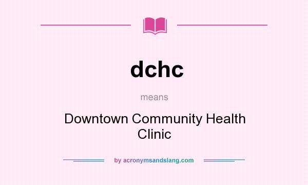 What does dchc mean? It stands for Downtown Community Health Clinic