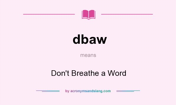 What does dbaw mean? It stands for Don`t Breathe a Word