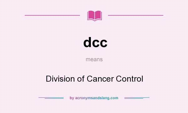 What does dcc mean? It stands for Division of Cancer Control