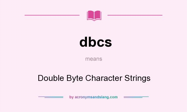 What does dbcs mean? It stands for Double Byte Character Strings