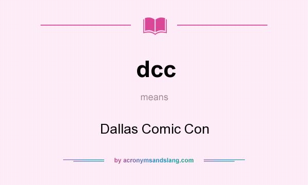 What does dcc mean? It stands for Dallas Comic Con