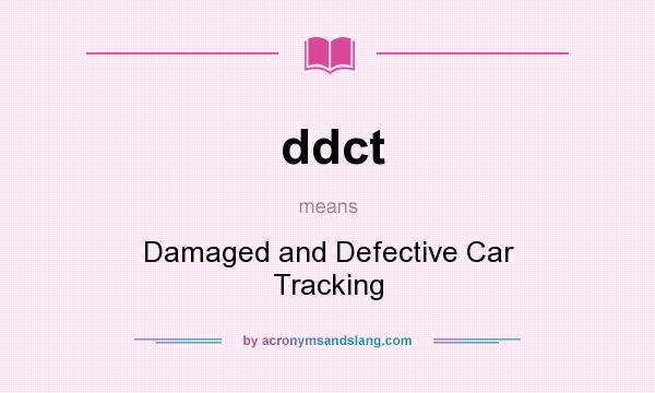 What does ddct mean? It stands for Damaged and Defective Car Tracking