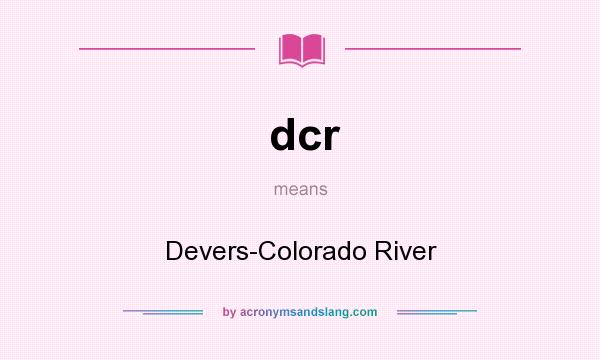 What does dcr mean? It stands for Devers-Colorado River