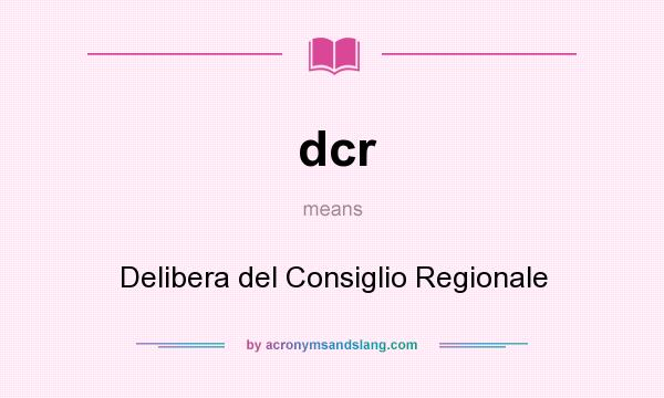What does dcr mean? It stands for Delibera del Consiglio Regionale
