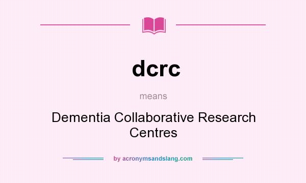 What does dcrc mean? It stands for Dementia Collaborative Research Centres