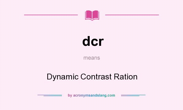 What does dcr mean? It stands for Dynamic Contrast Ration