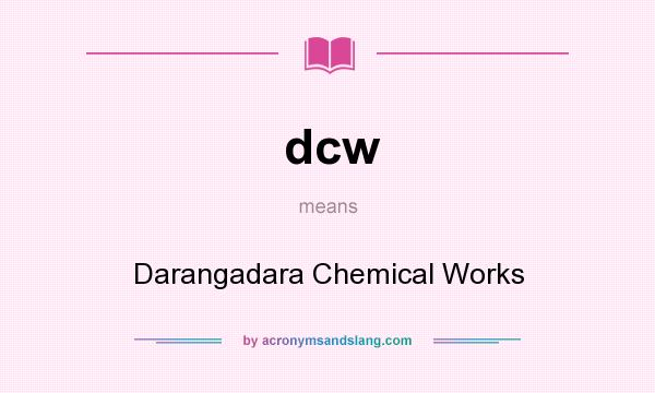 What does dcw mean? It stands for Darangadara Chemical Works