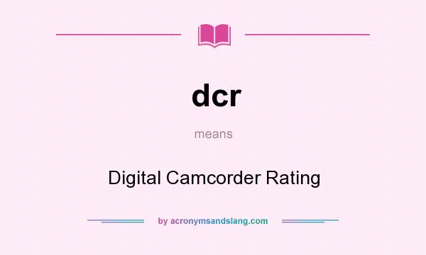 What does dcr mean? It stands for Digital Camcorder Rating