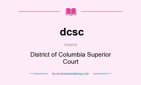 What does dcsc mean? It stands for District of Columbia Superior Court