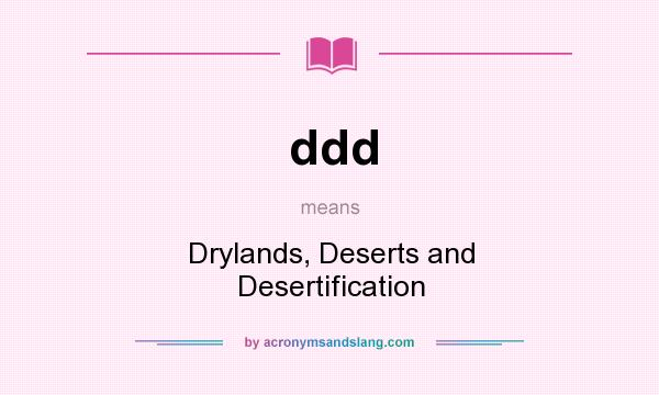 What does ddd mean? It stands for Drylands, Deserts and Desertification